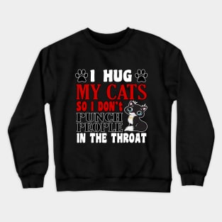 I Hug My Cats So I Don't Punch People In The Throat Crewneck Sweatshirt